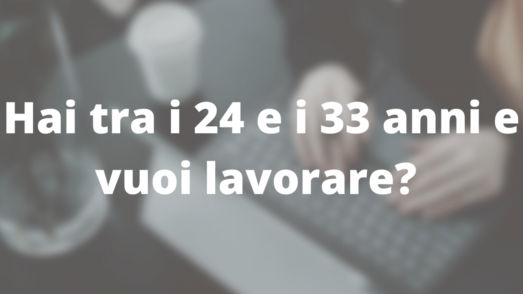 Hai tra i 24 e i 33 anni e vuoi lavorare